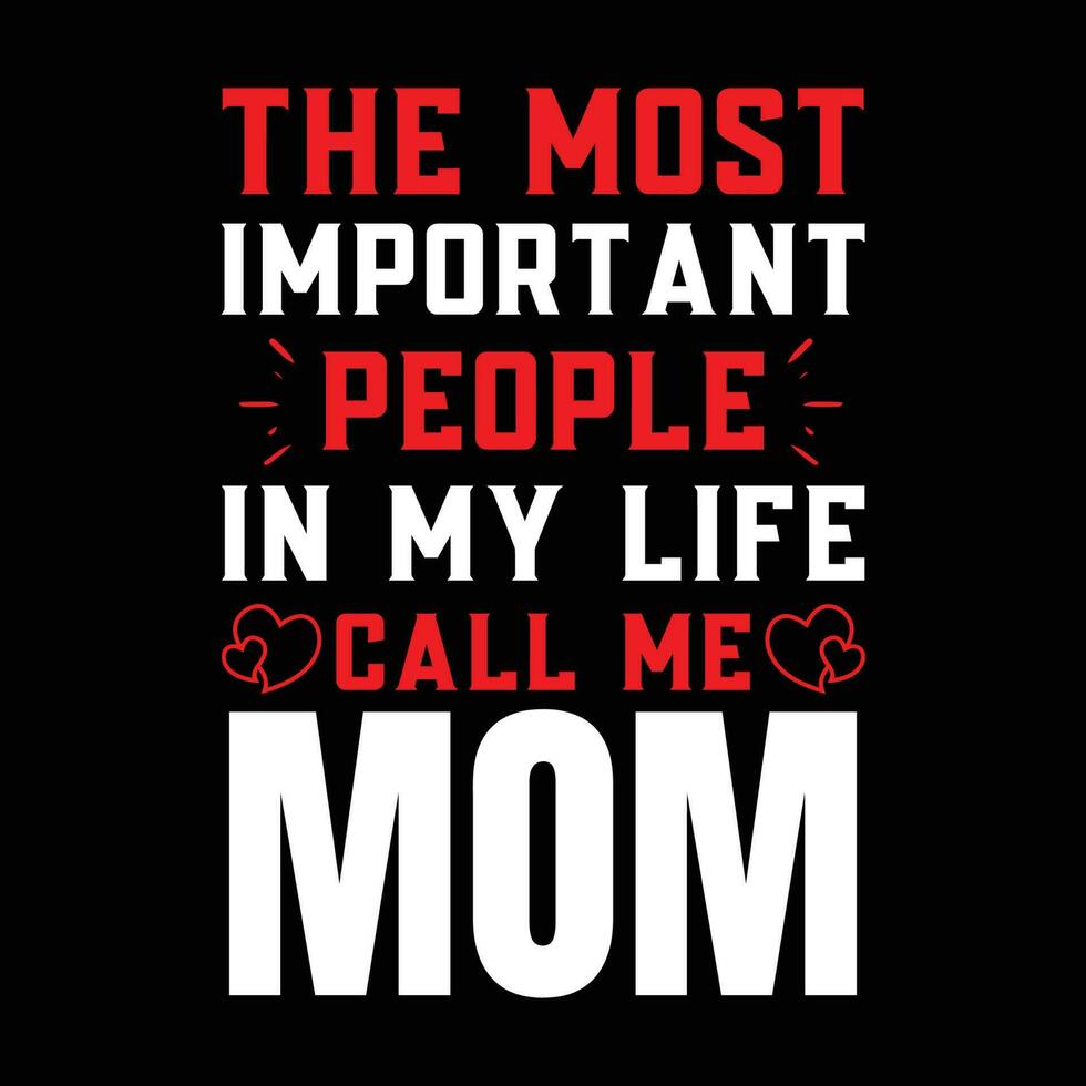 The most important people in my life call me mom, Mother's day shirt print template,  typography design for mom mommy mama daughter grandma girl women aunt mom life child best mom adorable shirt vector