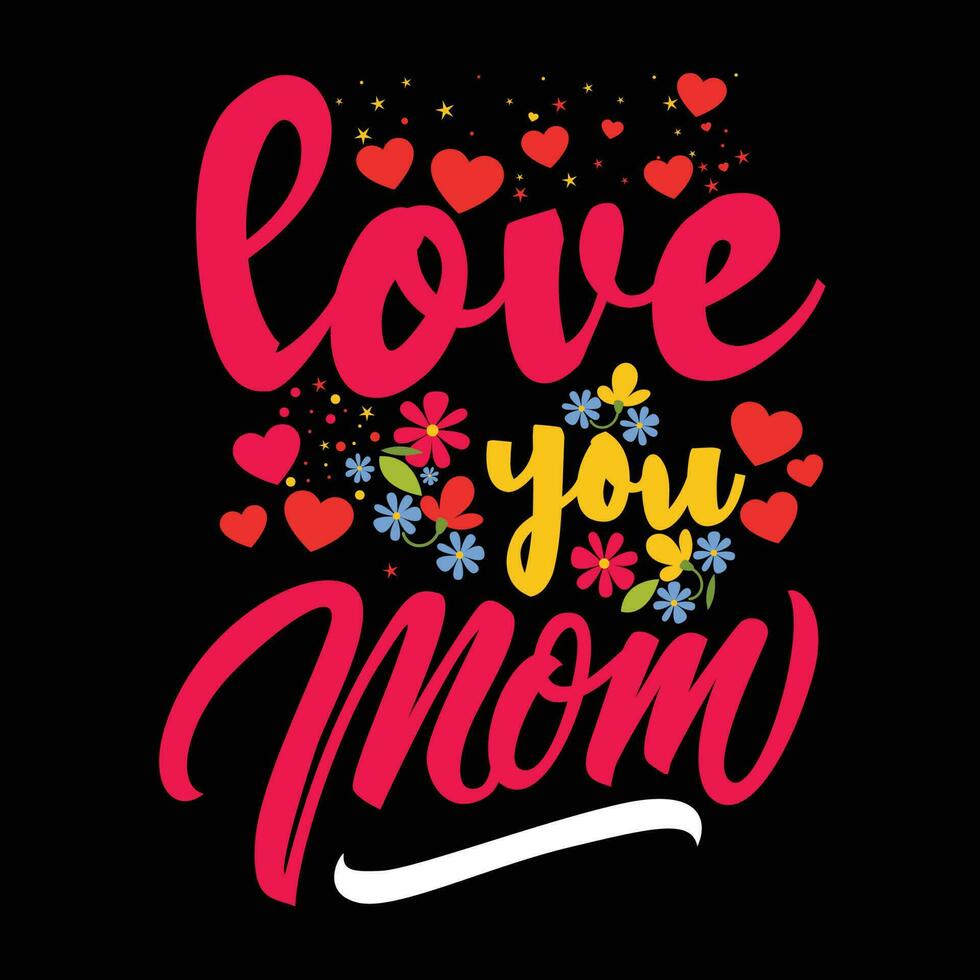 Love you mom, Mother's day shirt print template,  typography design for mom mommy mama daughter grandma girl women aunt mom life child best mom adorable shirt vector