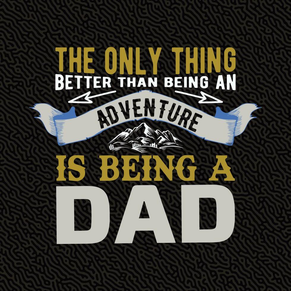 The Only thing better Than Being an Adventure is Being a Dad vector