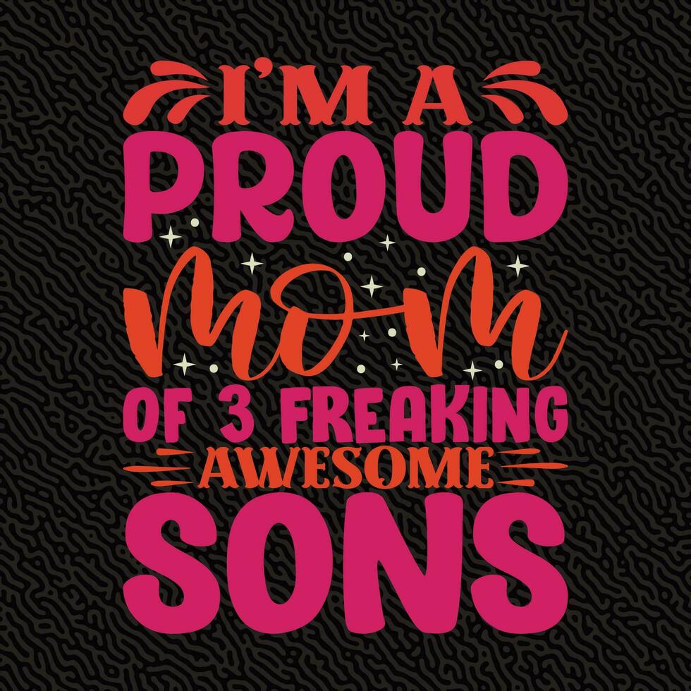 I'm a proud mom of 3 Freaking Awesome Sons vector