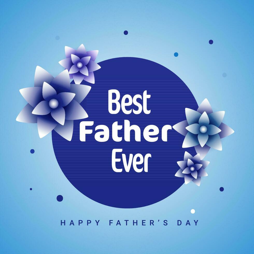 Best Father Ever Text With Flowers On Blue Background For Happy Father's Day Concept. vector