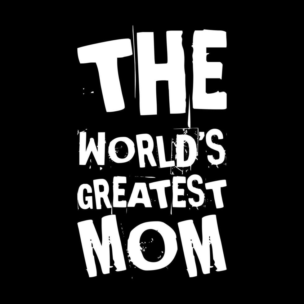 the worlds greatest mom. mothers day. simple. typography. lettering. text. quote. sentence. say. words. vector