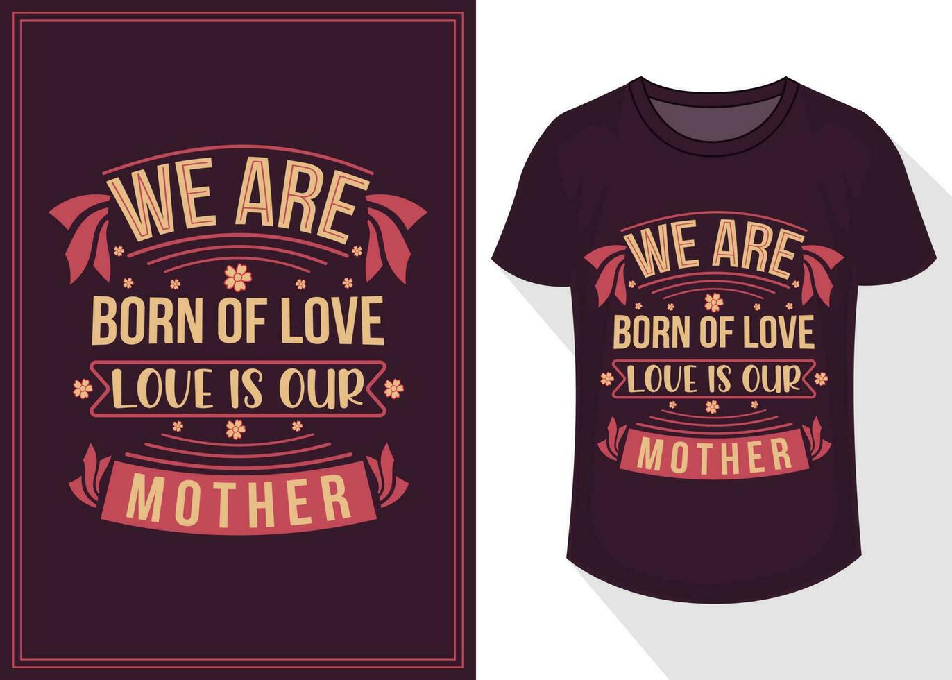 we are born of love love is our mother quotes typography lettering for t shirt design. mother's day t-shirt designs day t-shirt design vector