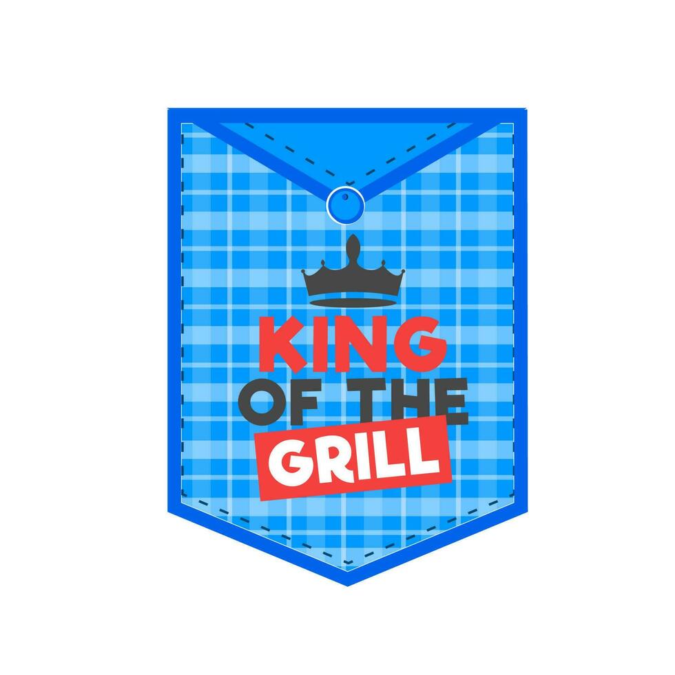 King Of The Grill Label Or Badge, Sticky In Patch Pocket Style. vector