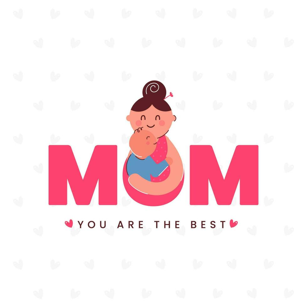 Mom You Are The Best Text With Cartoon Woman Hugging Her Baby On White Hearts Background. vector