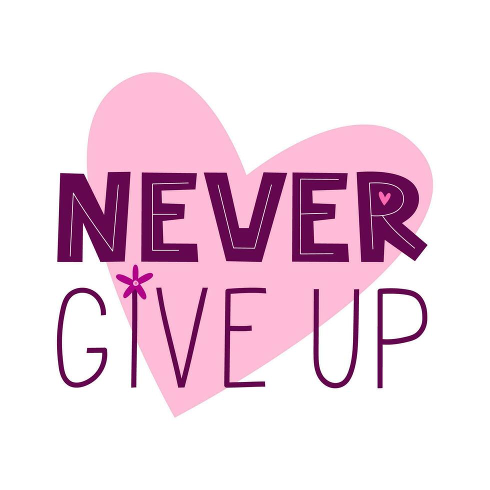 Never give up positive motivational quote. Inspirational saying for stickers, cards, decorations. Words on pink heart in background. vector