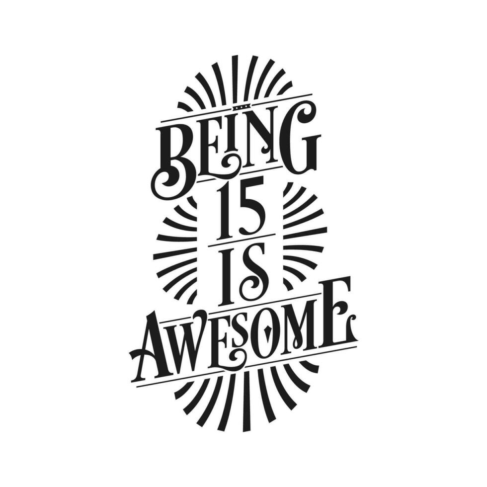 Being 15 Is Awesome - 15th Birthday Typographic Design vector