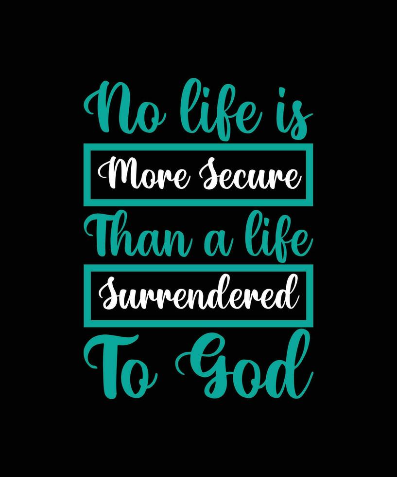 NO LIFE IS MORE SECURE THAN A LIFE   SURRENDERED TO GOD. T-SHIRT DESIGN. PRINT   TEMPLATE.TYPOGRAPHY VECTOR ILLUSTRATION.