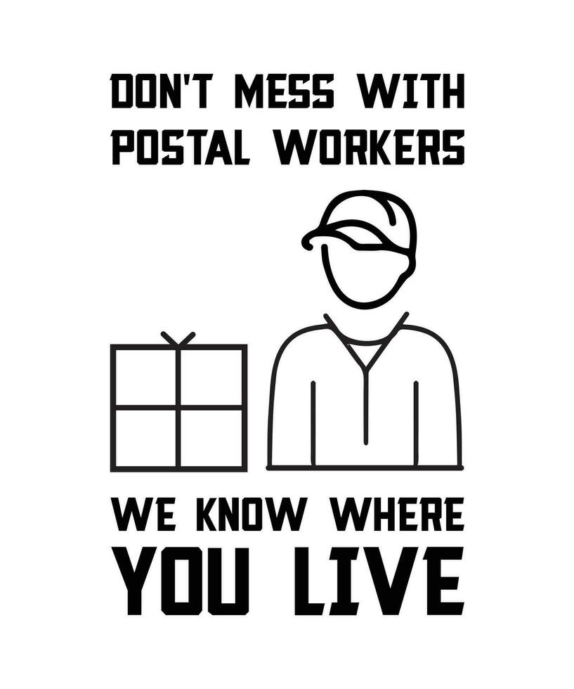 DON'T MESS WITH POSTAL WORKERS WE KNOW   WHERE YOU LIVE. T-SHIRT DESIGN. PRINT   TEMPLATE.TYPOGRAPHY VECTOR ILLUSTRATION.