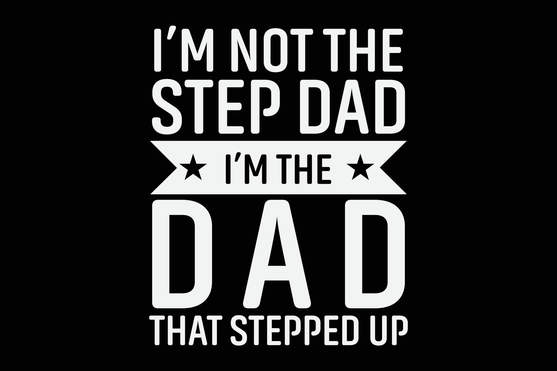 i-m-not-the-step-dad-i-m-the-dad-that-stepped-up-father-s-day-t-shirt
