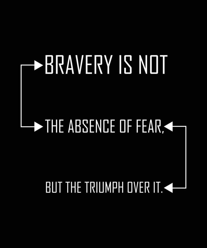 BRAVERY IS NOT THE ABSENCE OF FEAR, BUT THE TRIUMPH OVER IT. T-SHIRT DESIGN. PRINT TEMPLATE. TYPOGRAPHY VECTOR ILLUSTRATION.