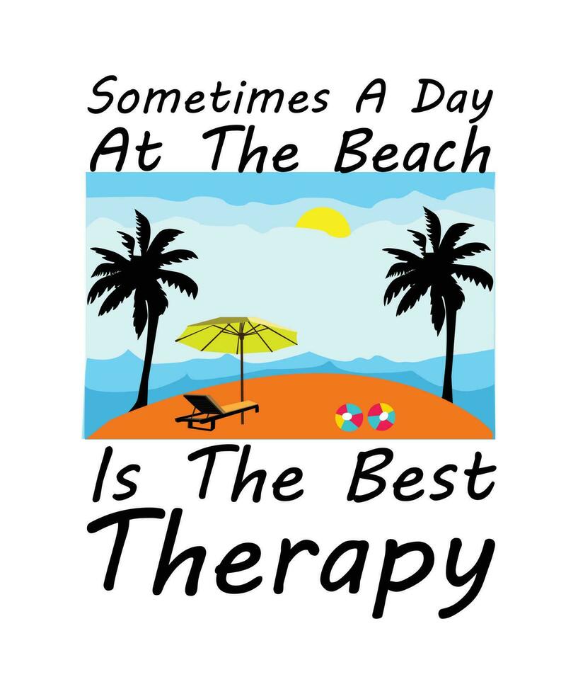 SOMETIMES A DAY AT THE BEACH IS THE BEST   THERAPY.T-SHIRT DESIGN. PRINT   TEMPLATE.TYPOGRAPHY VECTOR ILLUSTRATION.