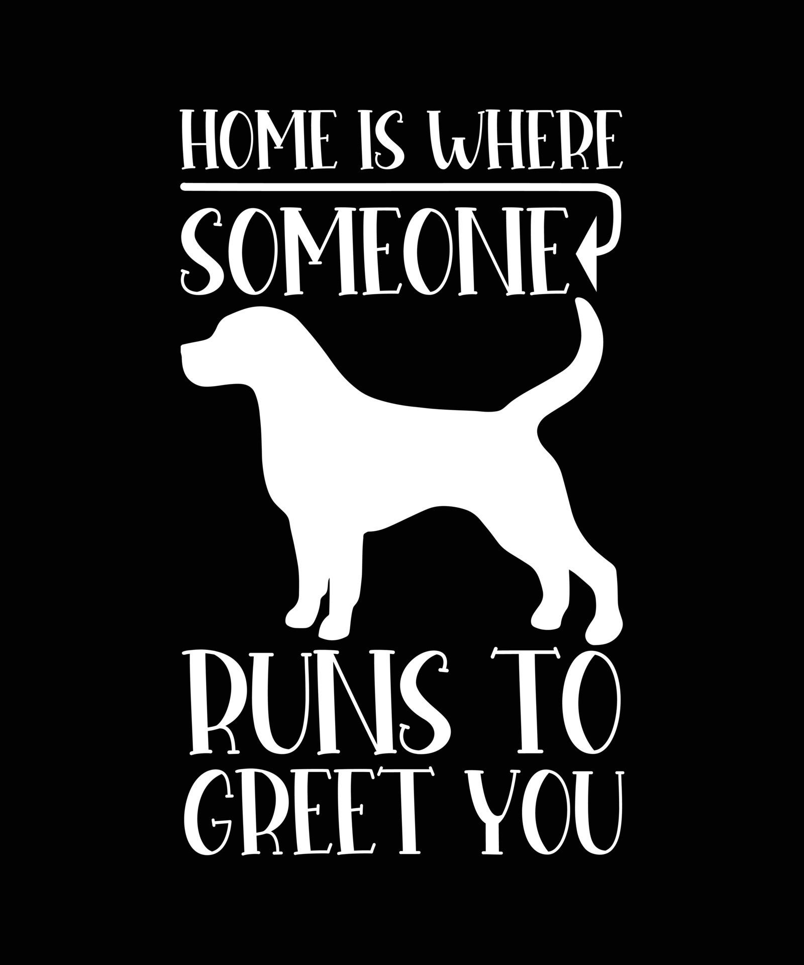 HOME IS WHERE SOMEONE RUNS TO GREET YOU.T- SHIRT DESIGN. PRINT TEMPLATE