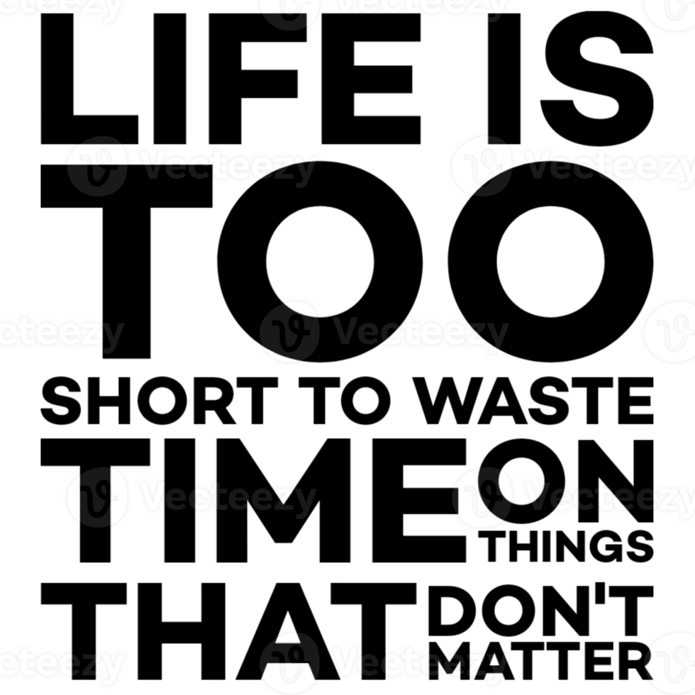 motivational quote life is too short to waste time on things that don't