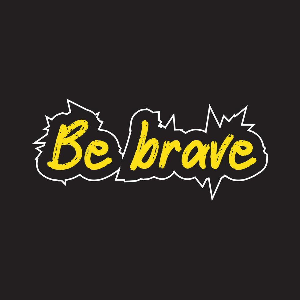 Be brave motivational and inspirational lettering text typography t shirt design on black background vector