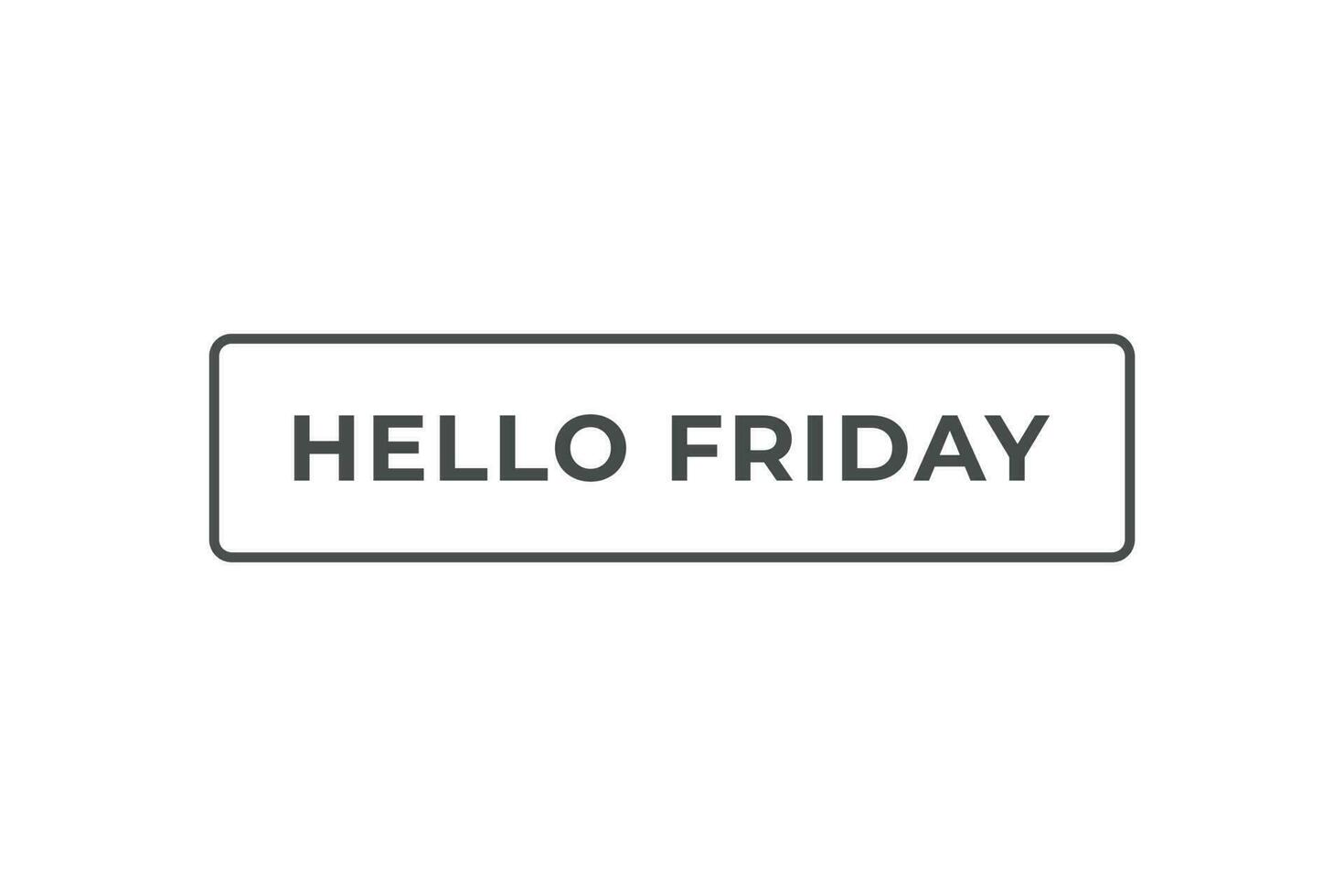 Hello Friday Button. Speech Bubble, Banner Label Hello Friday vector