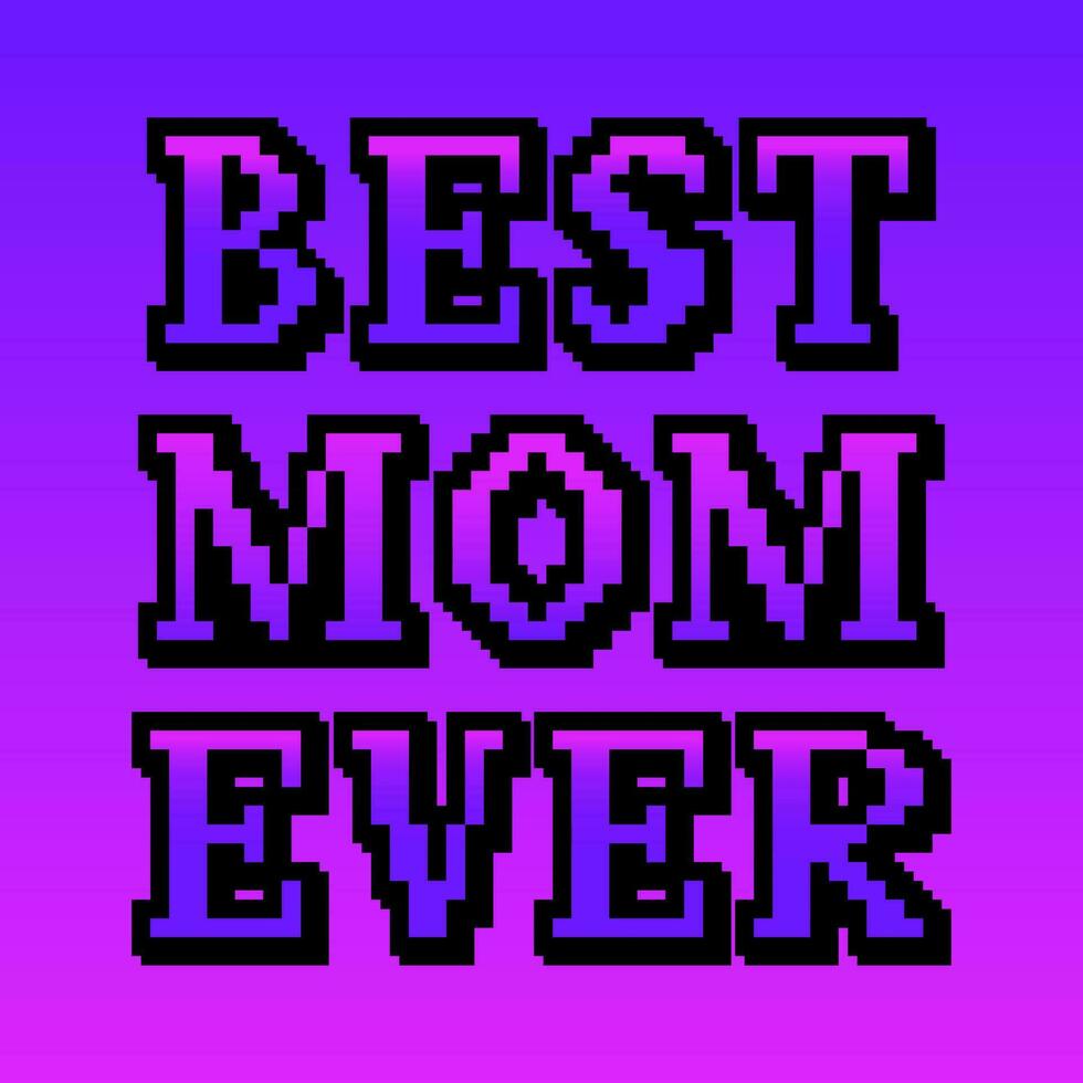High contrast 90s gaming lettering for Mothers day. Vector playful retro pixelart concept. Text Best Mom Ever on gradient background. Ideal for poster, card, banner, post for social media