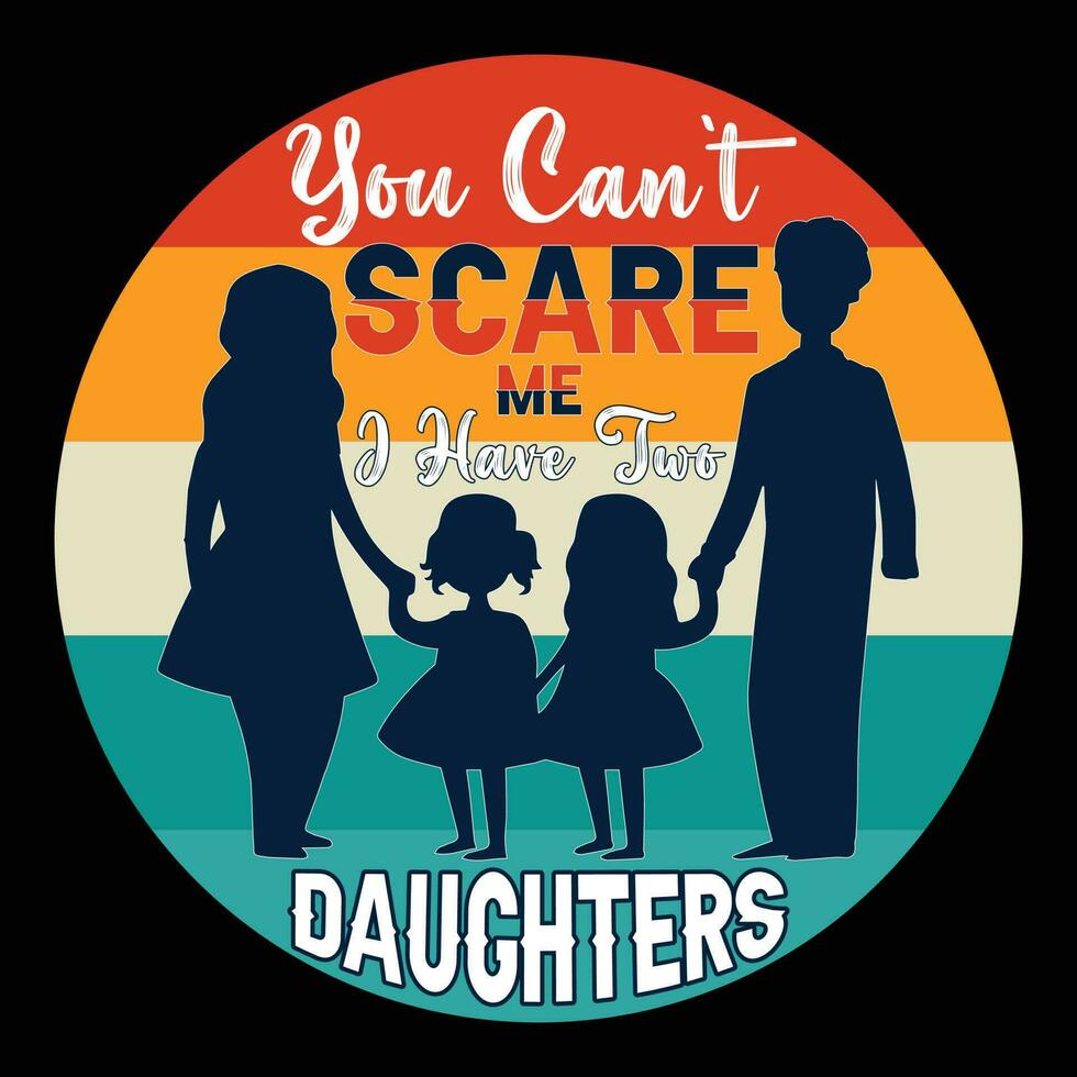 You Can't Scare Me I Have Two Daughters T-shirt Design vector