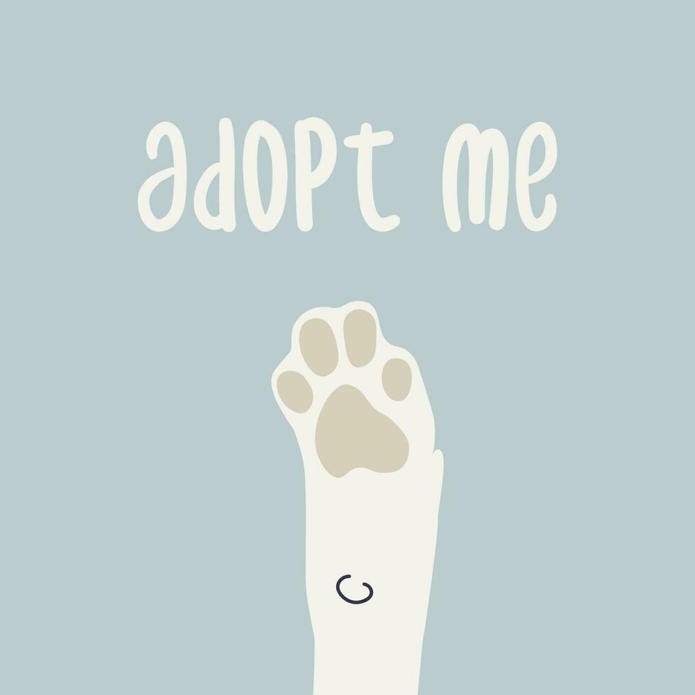 White dog paw and text adopt me. Simple flat illustration calling for animal adoption from the shelter. vector