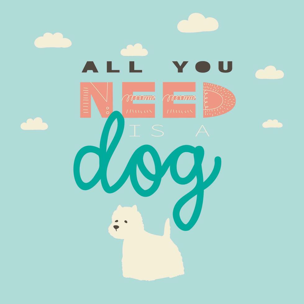 All you need is a dog. Vector hand drawing lettering and white terrier. Illustration for print, poster, t-shirt, sticker.