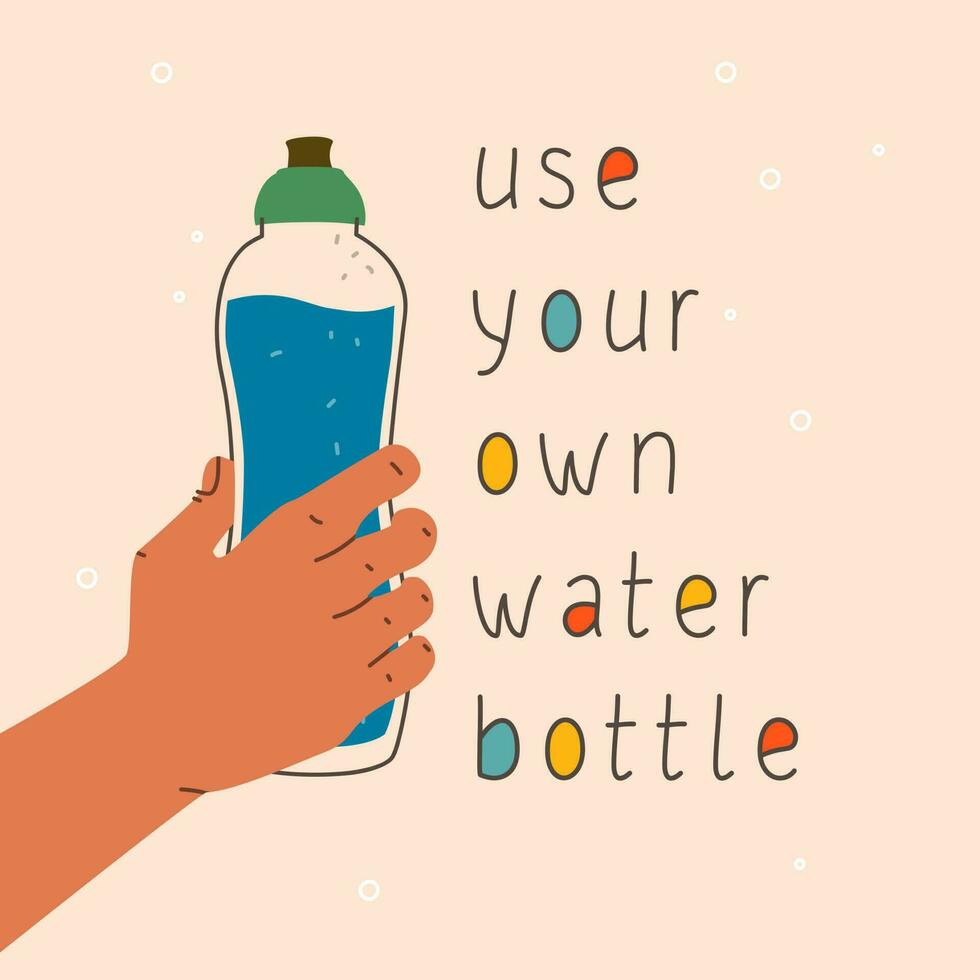 Use your own water bottle. A hand holding a glass or plastic water bottle. Vector hand drawing illustration and lettering.