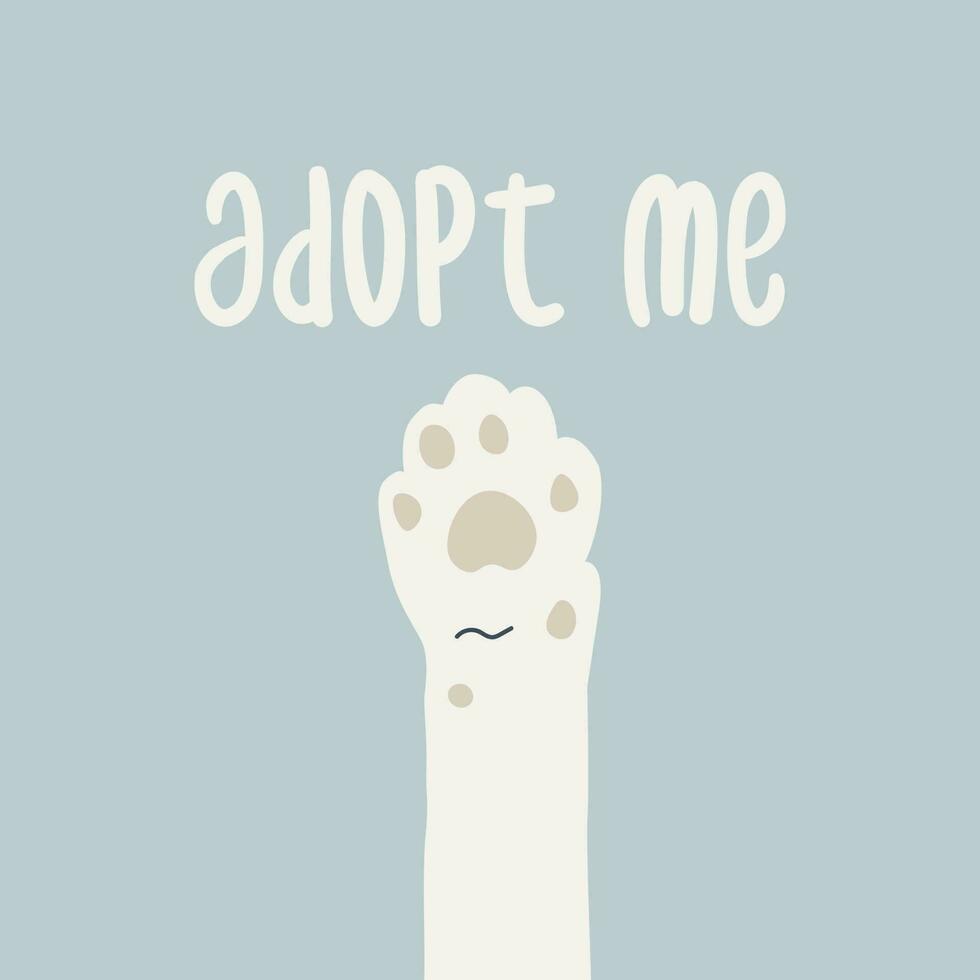 White cat paw and text adopt me. Simple flat illustration calling for animal adoption from the shelter. vector