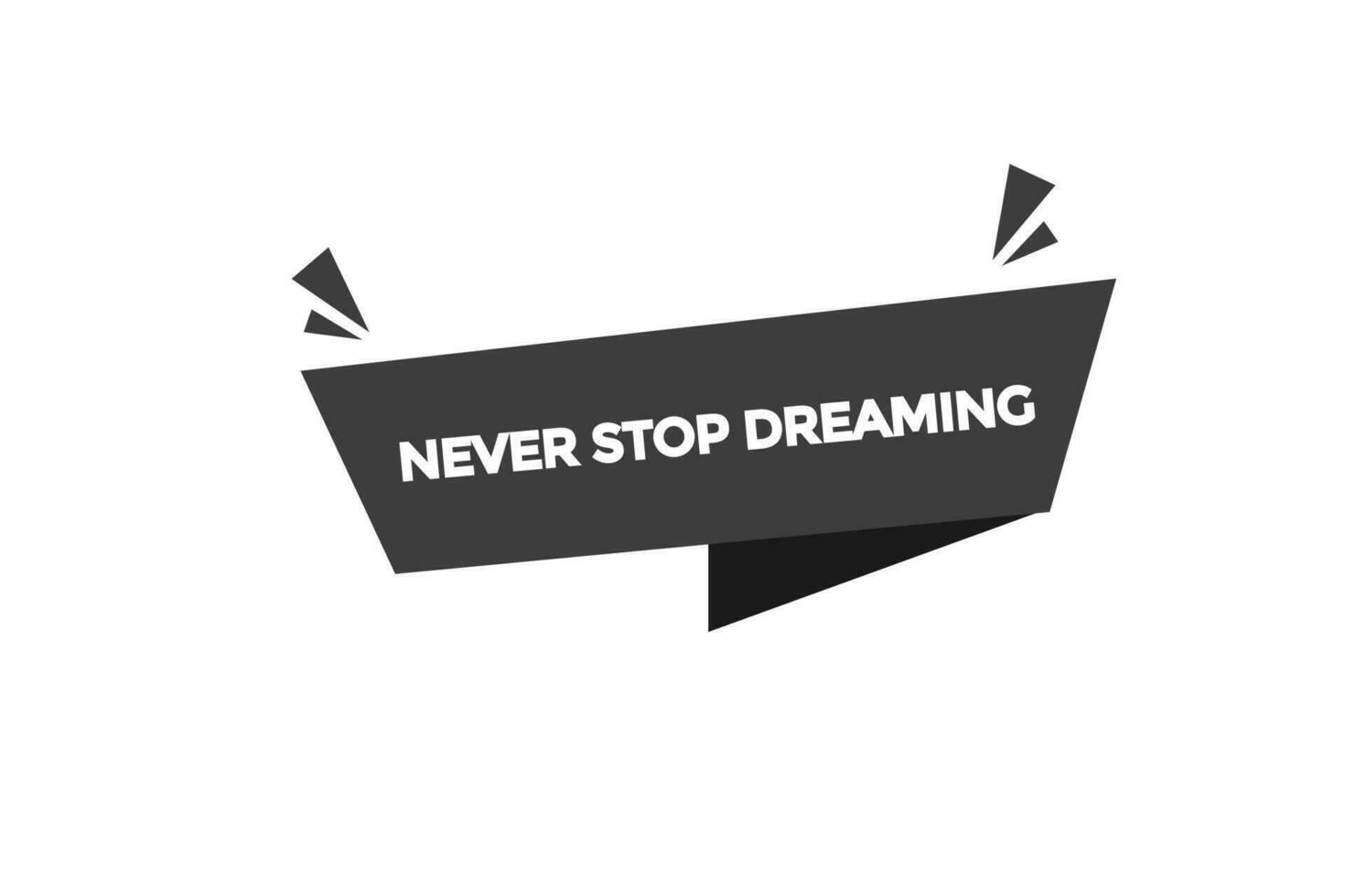 never stop dreaming vectors, sign,lavel bubble speech never stop dreaming vector