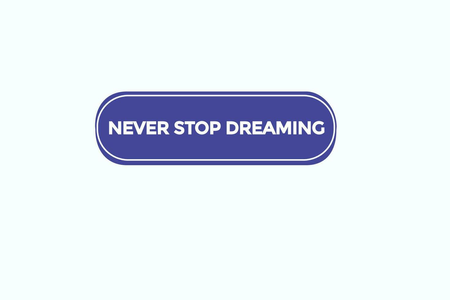 never stop dreaming vectors, sign,lavel bubble speech never stop dreaming vector