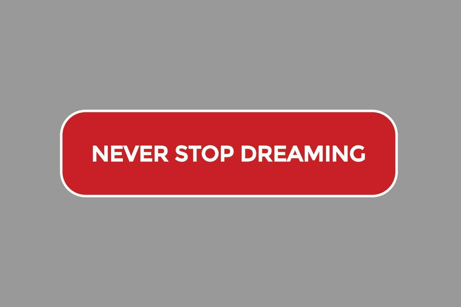 never stop dreaming vectors, sign,lavel bubble speech never stop dreaming vector