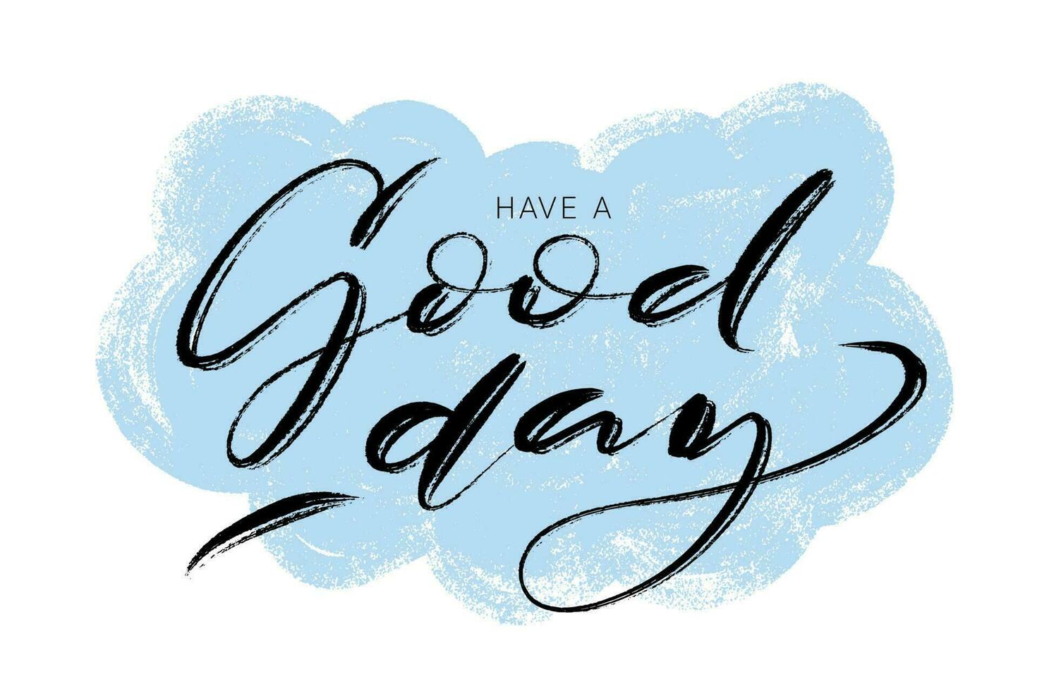 Have a good day vector design template. Ink brush script lettering on hand drawn cloud background. Polite greeting card design, common words template for web, social media, cards, banners.
