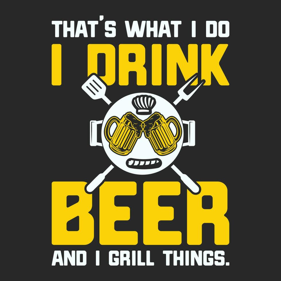 I Drink Beer and Grill Things BBQ funny gift Shirt vector