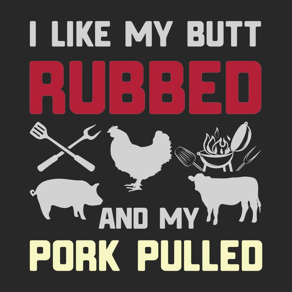 funny gift I like my butt rubbed and my pork pulled Shirt vector