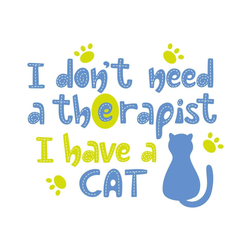 I don't need a therapist I have a cat handwritten slogan with cat and paws. Colourful funny vector design.