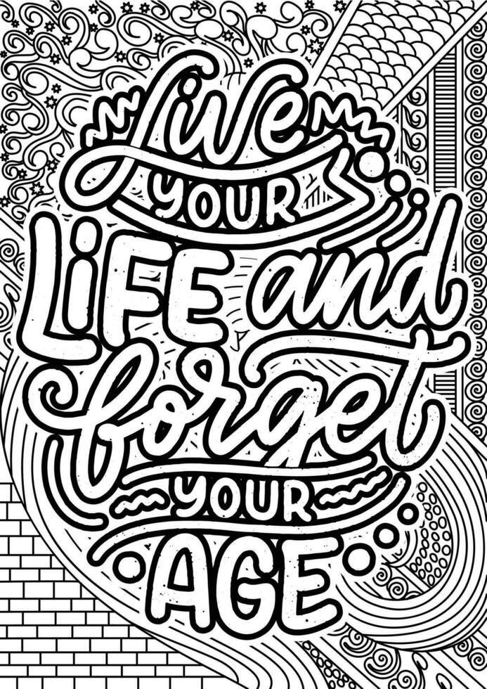 Live your life and forget your age. motivational quotes coloring pages design. inspirational words coloring book pages design.  Adult Coloring page design, anxiety relief coloring book for adults. vector