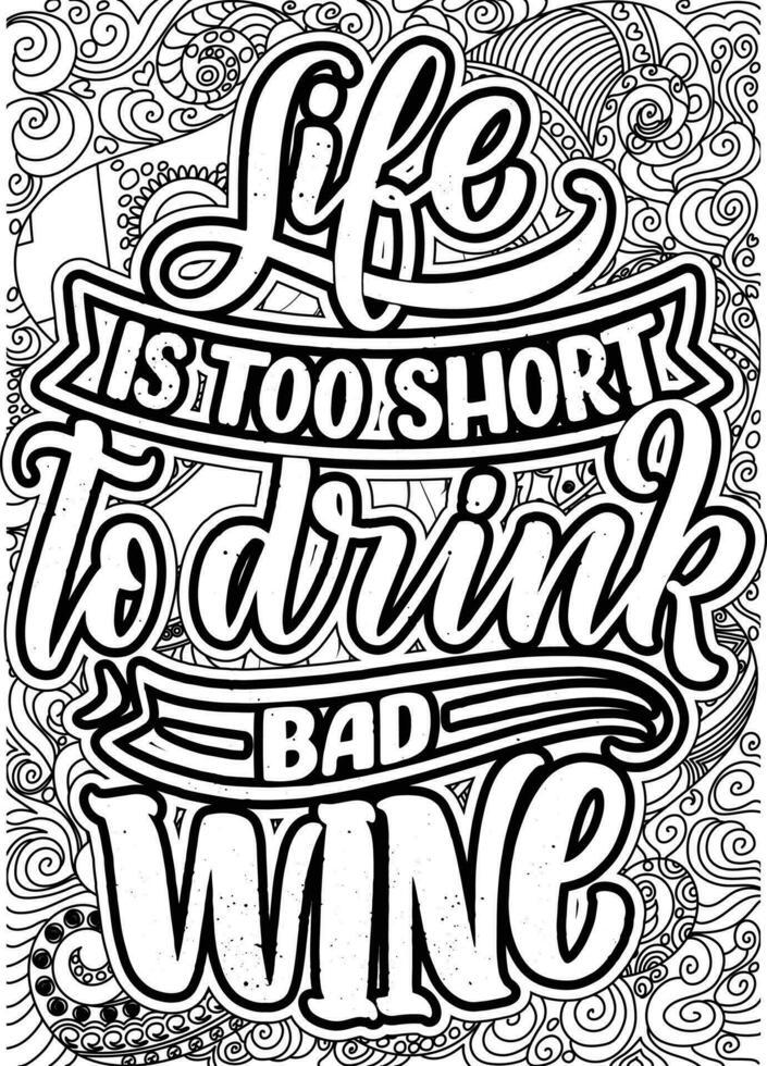 life is too short to drink bad wine. motivational quotes coloring pages design. wine words coloring book pages design.  Adult Coloring page design, anxiety relief coloring book for adults. vector