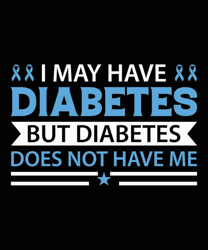 I MAY HAVE DIABETES BUT DIABETES DOES NOT HAVE ME. T-SHIRT DESIGN. PRINT TEMPLATE.TYPOGRAPHY VECTOR ILLUSTRATION.