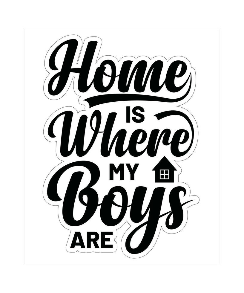 HOME IS WHERE MY BOYS ARE. T-SHIRT DESIGN. PRINT TEMPLATE.TYPOGRAPHY VECTOR ILLUSTRATION.