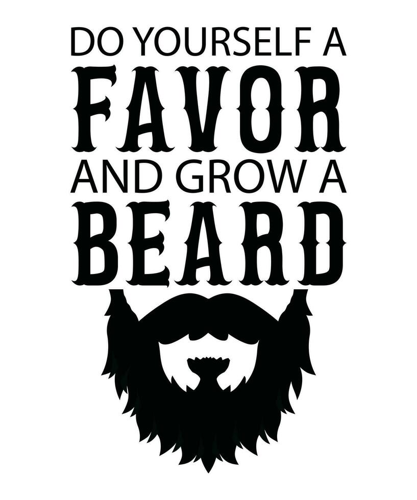 DO YOURSELF A FAVOR AND GROW A BEARD. T-SHIRT DESIGN. PRINT TEMPLATE.TYPOGRAPHY VECTOR ILLUSTRATION.