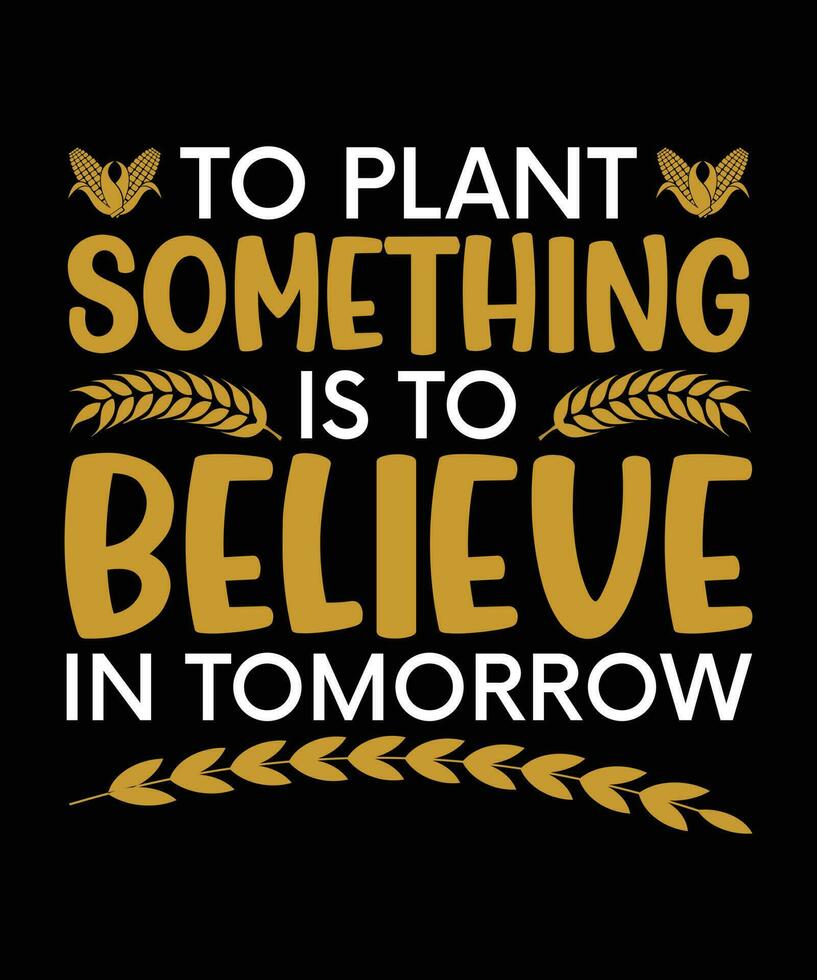 TO PLANT SOMETHING IS TO BELIEVE IN TOMORROW. T-SHIRT DESIGN. PRINT TEMPLATE.TYPOGRAPHY VECTOR ILLUSTRATION.