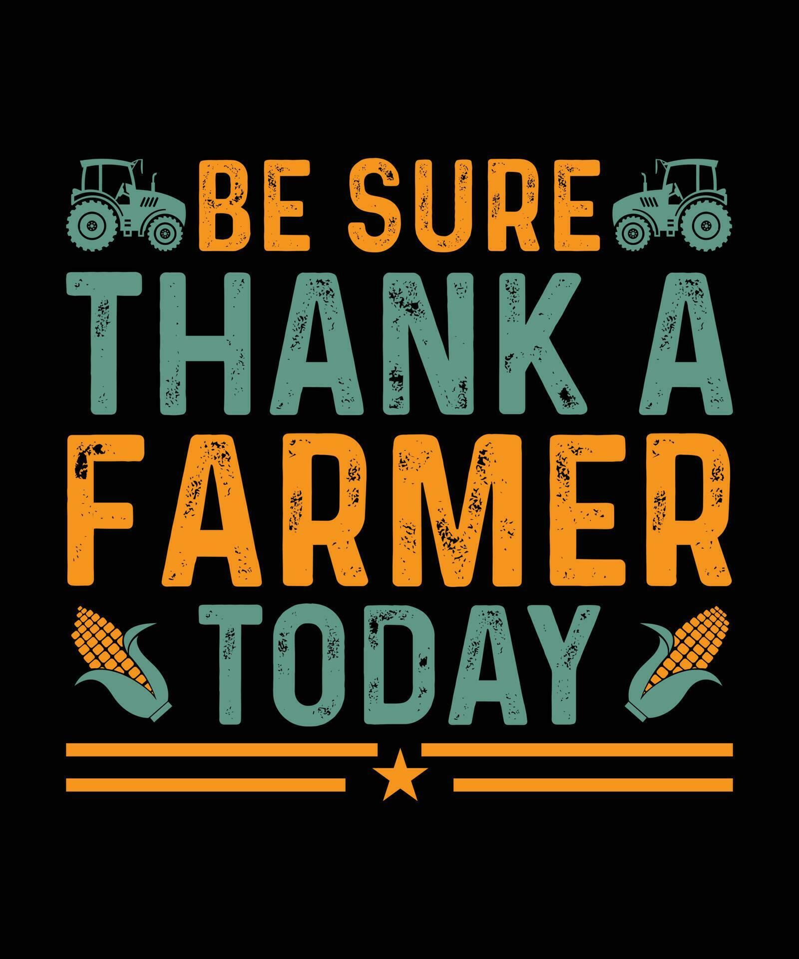 BE SURE THANK A FARMER TODAY. T-SHIRT DESIGN. PRINT TEMPLATE.TYPOGRAPHY