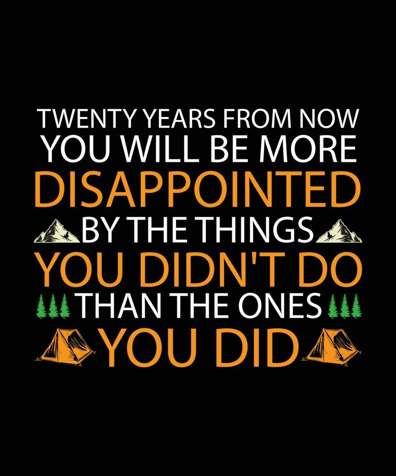 TWENTY YEARS FROM NOW YOU WILL BE MORE DISAPPOINTED BY THE THINGS YOU DIDN'T DO THAN THE ONES YOU DID. T-SHIRT DESIGN. PRINT TEMPLATE.TYPOGRAPHY VECTOR ILLUSTRATION.T-SHIRT DESIGN.
