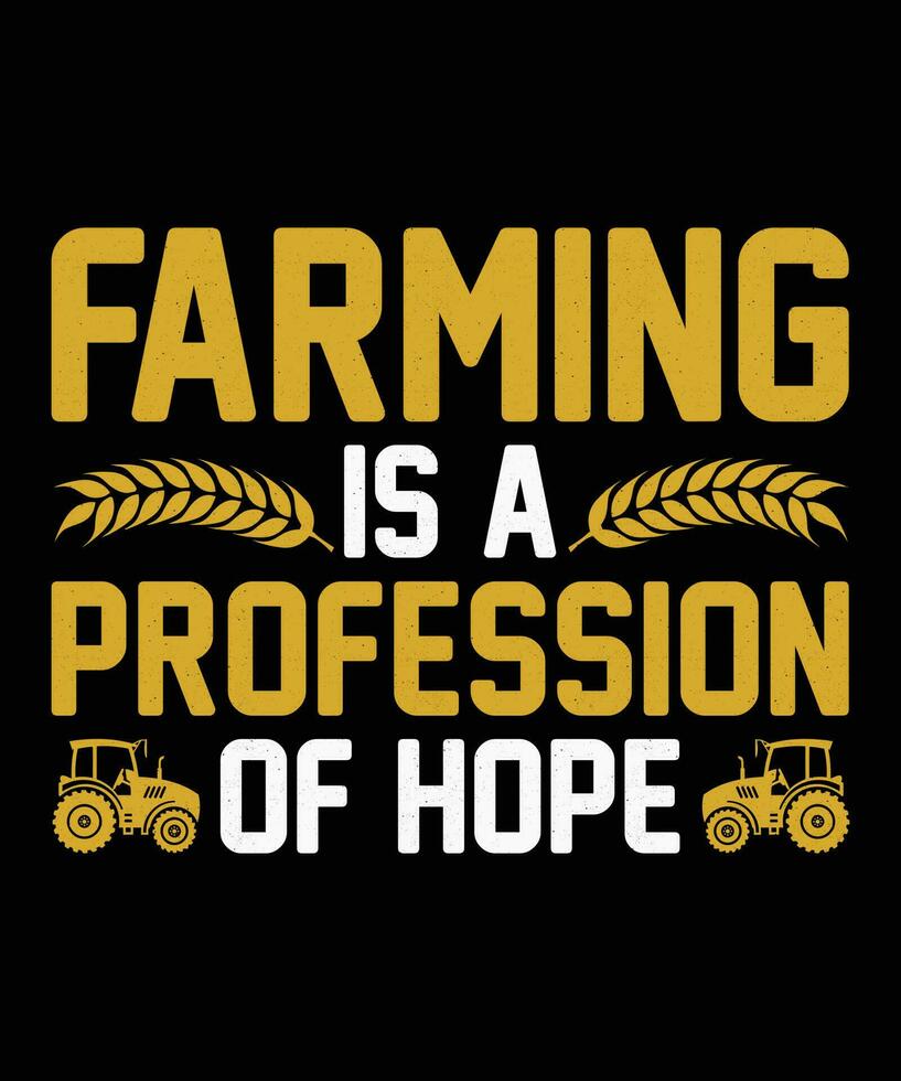 FARMING IS A PROFESSION OF HOPE. T-SHIRT DESIGN. PRINT TEMPLATE.TYPOGRAPHY VECTOR ILLUSTRATION.