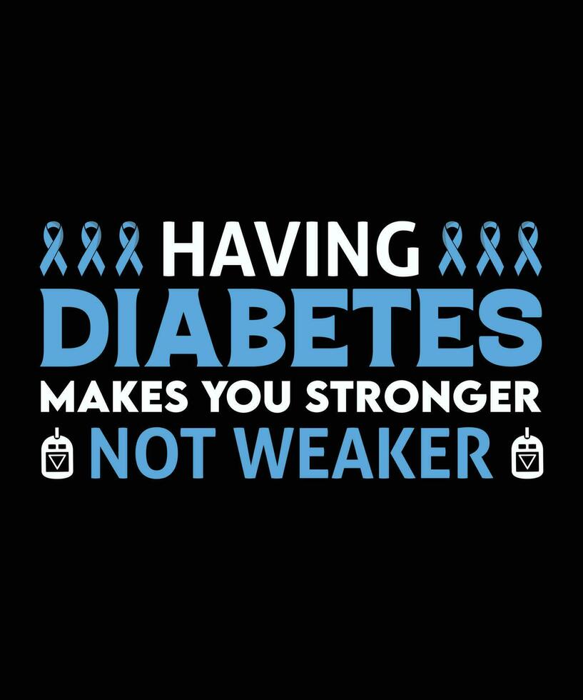 HAVING DIABETES MAKES YOU STRONGER NOT WEAKER. T-SHIRT DESIGN. PRINT TEMPLATE.TYPOGRAPHY VECTOR ILLUSTRATION.