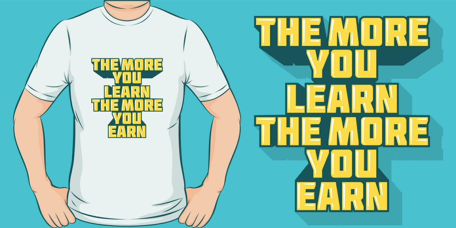 The More You Learn, The More You Earn, Motivational Quote T-Shirt Design. vector