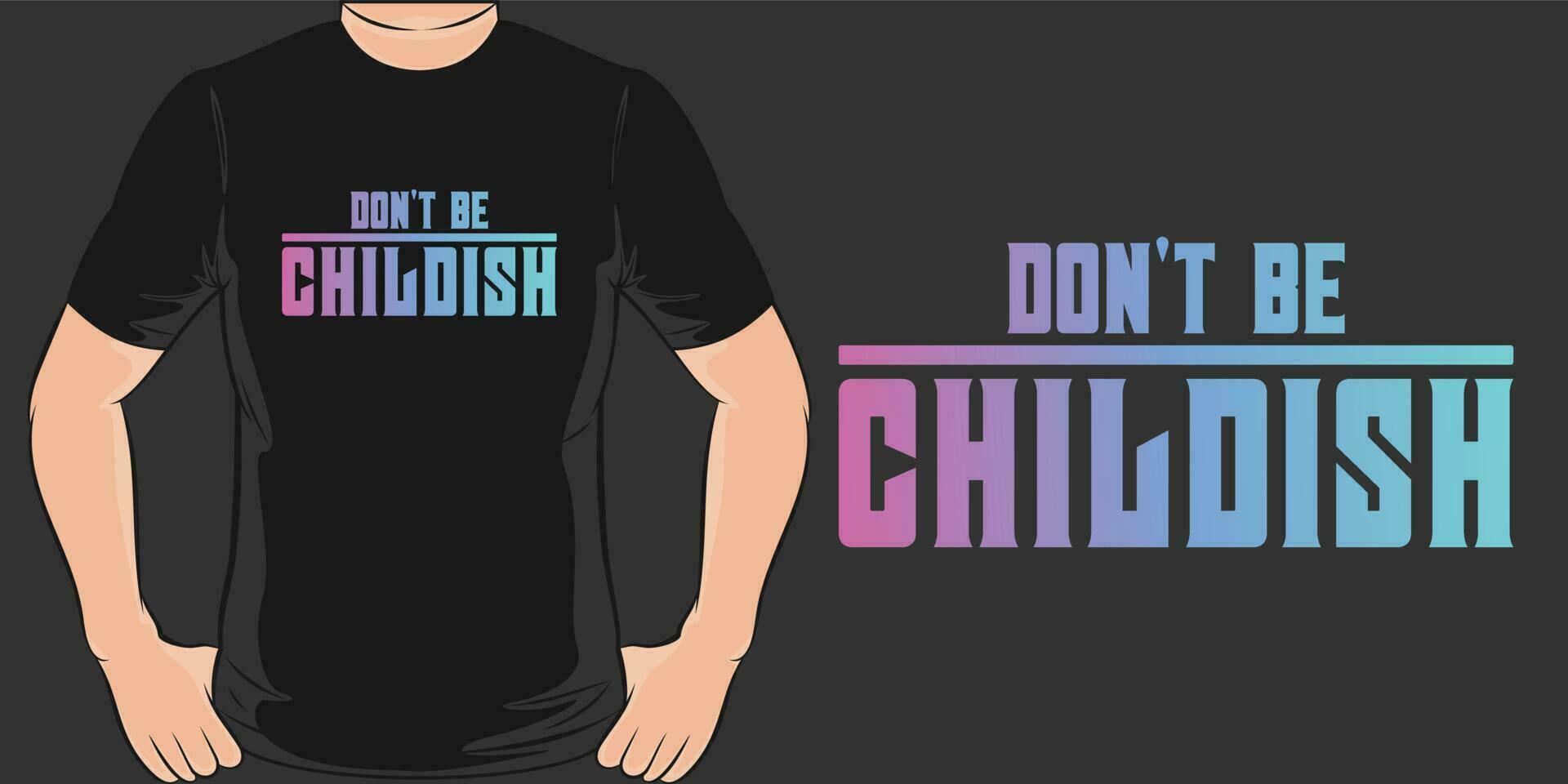 Don't be Childish, Motivational Quote T-Shirt Design. vector
