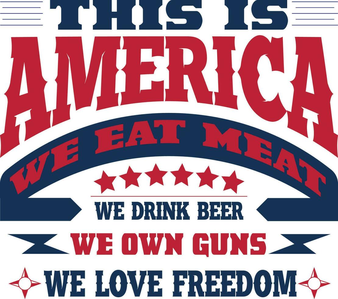 this is america we eat meat wedrink beer we own guns we love freedom t-shirt design vector