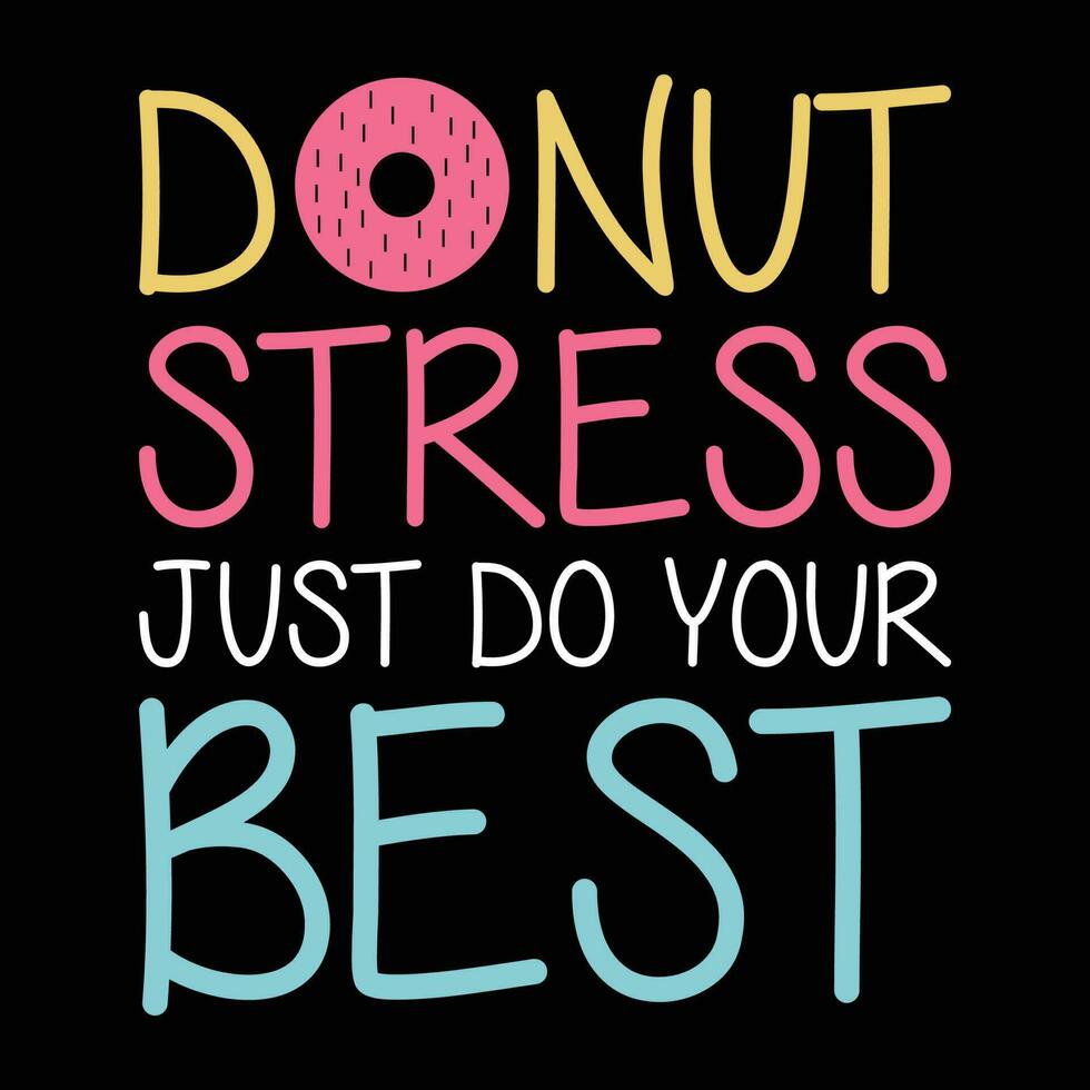 Donut stress just do your best shirt, Donut stress, just do yours best, funny, saying, mom, Donut gifts, T-shirt design vector, graphic, apparel, cool, font, grunge, label, lettering, print, quote, vector