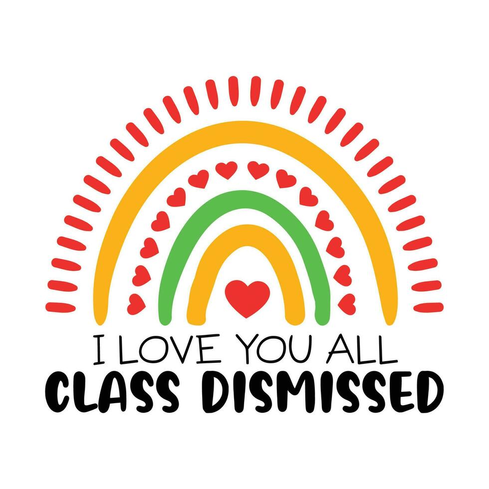 i love you all class dismissed shirt, background lettering calligraphy, inspirational quotes, illustration typography, vector design