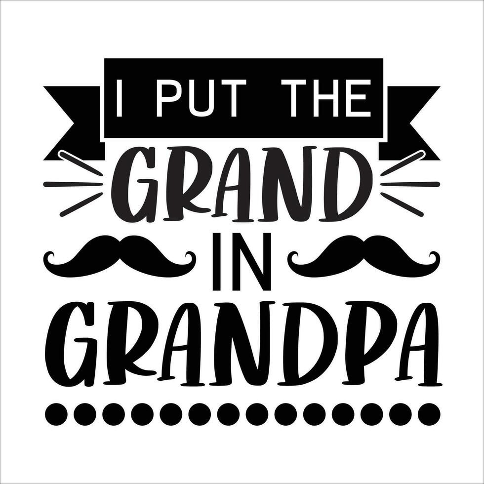 I put the grand in grandpa, Fathers day shirt print template, Typography design, web template, t shirt design, print, papa, daddy, uncle, Retro vintage style shirt vector