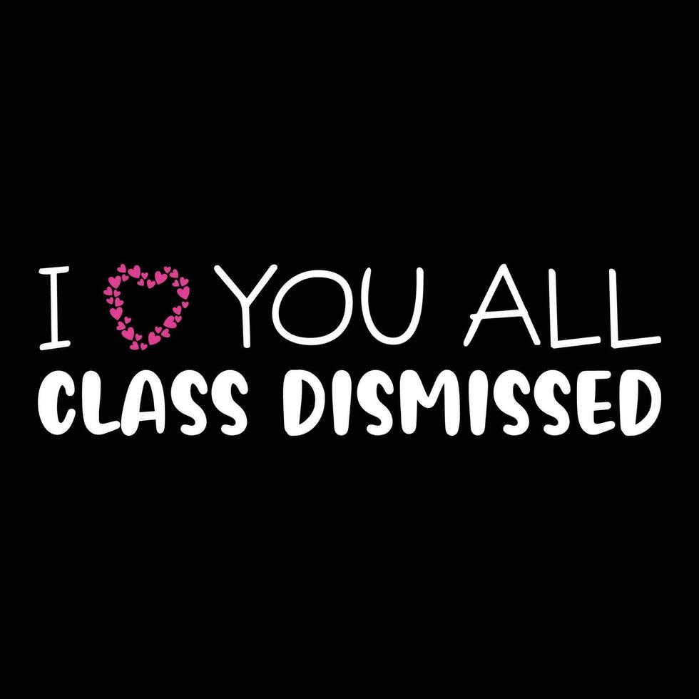 i love you all class dismissed shirt print template vector